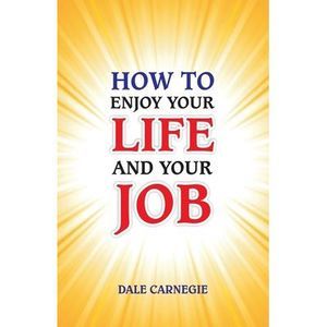How to Enjoy Your Life and Your Job -- Dale Carnegie
